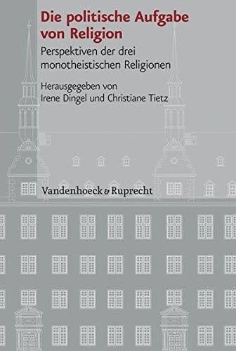 Die politische Aufgabe von Religion: Perspektiven der drei monotheistischen Religionen (Veroffentlichungen des Instituts fur Europaische Geschichte Mainz Beihefte)
