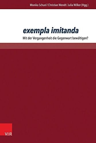 Exempla Imitanda: Mit Der Vergangenheit Die Gegenwart Bewaltigen? (German Edition)