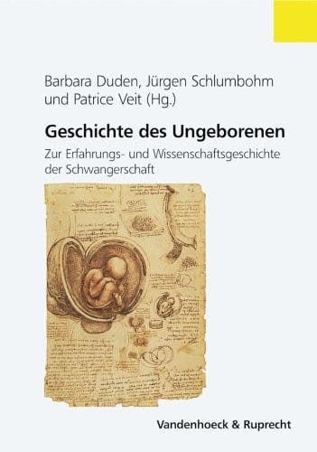 Geschichte des Ungeborenen: Zur Erfahrungs- und Wissenschaftsgeschichte der Schwangerschaft, 17.-20. Jahrhundert (Veroffentlichungen des Max-Planck-Instituts fur Geschichte)
