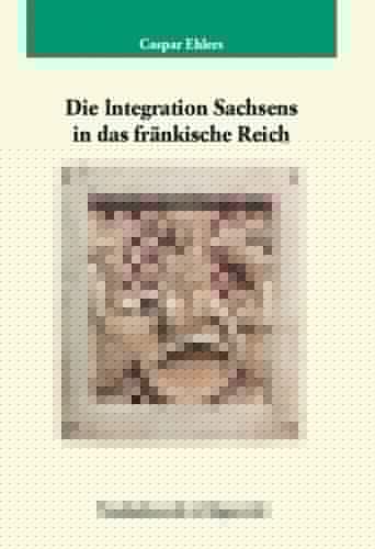 Die Integration Sachsens in das frankische Reich (Veroffentlichungen des Max-Planck-Instituts fur Geschichte)
