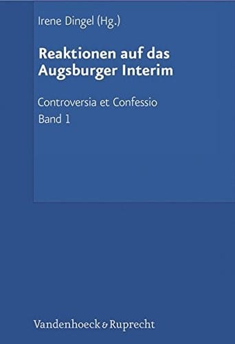 Reaktionen auf das Augsburger Interim: Der Interimistische Streit (1548-1549). Herausgegeben im Auftrag der Akademie der Wissenschaften und der Literatur in Mainz (Controversia et Confessio)