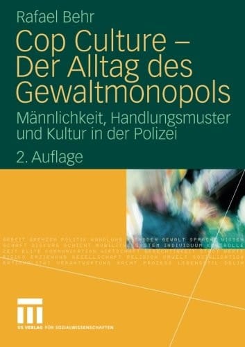 Cop Culture - Der Alltag des Gewaltmonopols: Männlichkeit, Handlungsmuster und Kultur in der Polizei (German Edition)