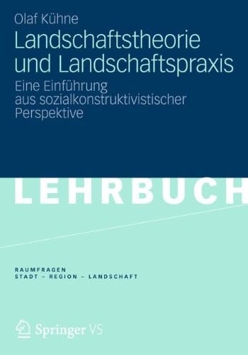 Landschaftstheorie und Landschaftspraxis: Eine Einführung aus sozialkonstruktivistischer Perspektive (RaumFragen: Stadt – Region – Landschaft) (German Edition)