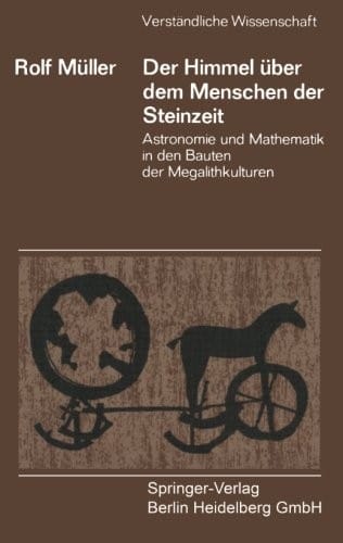 Der Himmel über dem Menschen der Steinzeit: Astronomie und Mathematik in den Bauten der Megalithkulturen (Verständliche Wissenschaft) (German Edition)