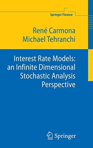 Interest Rate Models: an Infinite Dimensional Stochastic Analysis Perspective: An Infinite-dimensional Stochastic Analysis Perspective (Springer Finance)