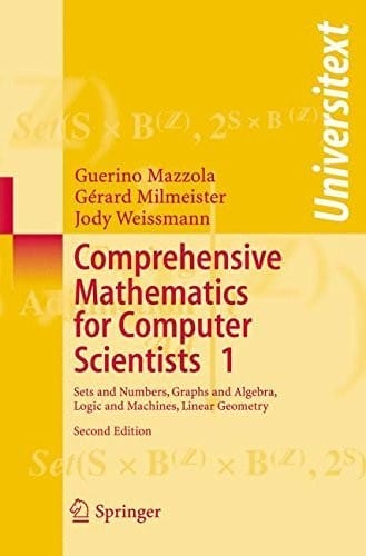 Comprehensive Mathematics for Computer Scientists 1: Sets and Numbers, Graphs and Algebra, Logic and Machines, Linear Geometry (Universitext)