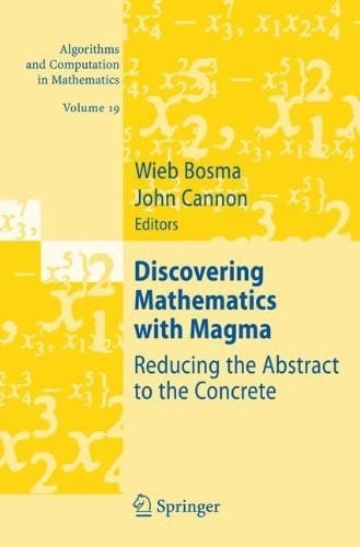 Discovering Mathematics with Magma: Reducing the Abstract to the Concrete (Algorithms and Computation in Mathematics Book 19)