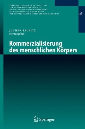Kommerzialisierung des menschlichen Körpers (Veröffentlichungen des Instituts für Deutsches, Europäisches und Internationales Medizinrecht, ... Heidelberg und Mannheim) (German Edition)
