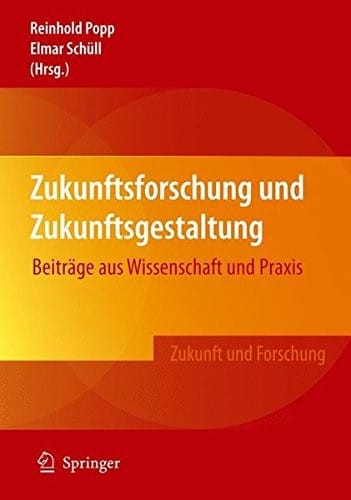 Zukunftsforschung und Zukunftsgestaltung: Beiträge aus Wissenschaft und Praxis (Zukunft und Forschung) (German Edition)