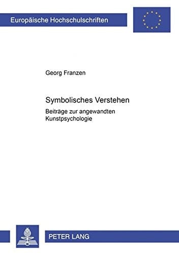 Symbolisches Verstehen: Beiträge zur angewandten Kunstpsychologie (Europäische Hochschulschriften / European University Studies / Publications Universitaires Européennes) (German Edition)