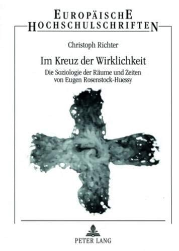Im Kreuz der Wirklichkeit: Die Soziologie der Räume und Zeiten von Eugen Rosenstock-Huessy (Europäische Hochschulschriften / European University ... Universitaires Européennes) (German Edition)