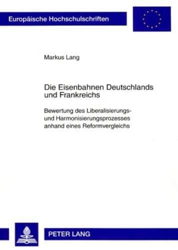 Die Eisenbahnen Deutschlands und Frankreichs: Bewertung des Liberalisierungs- und Harmonisierungsprozesses anhand eines Reformvergleichs (Europäische ... Universitaires Européennes) (German Edition)