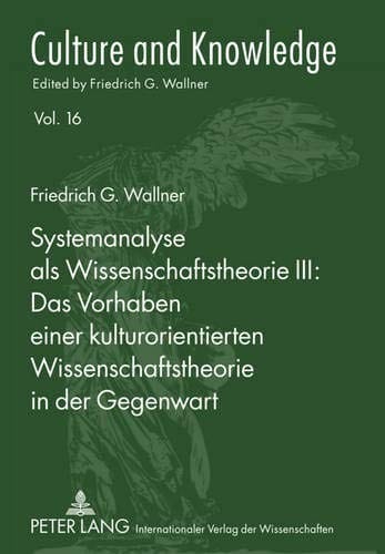 Systemanalyse als Wissenschaftstheorie III: - Das Vorhaben einer kulturorientierten Wissenschaftstheorie in der Gegenwart (Culture and Knowledge) (German Edition)