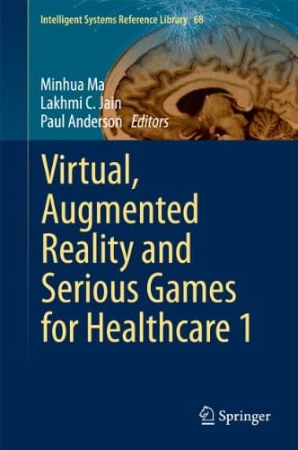 Virtual, Augmented Reality and Serious Games for Healthcare 1 (Intelligent Systems Reference Library Book 68)