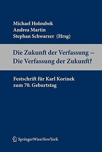 Die Zukunft der Verfassung - Die Verfassung der Zukunft?: Festschrift für Karl Korinek (German and French Edition)