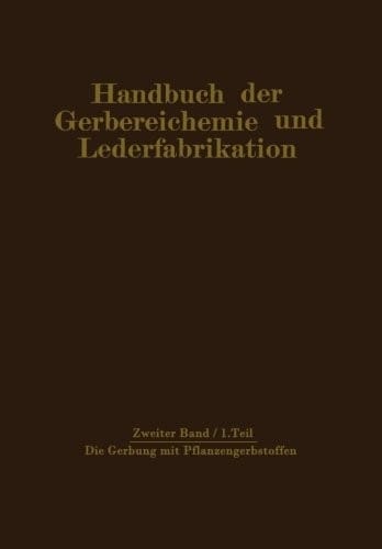 Die Gerbung mit Pflanzengerbstoffen: Gerbmittel und Gerbverfahren (Handbuch der Gerbereichemie und Lederfabrikation) (German Edition)