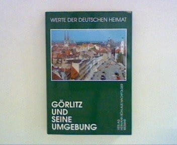Görlitz und seine Umgebung: Ergebnisse der landeskundlichen Bestandsaufnahme im Raum Görlitz und Ostritz (Werte der deutschen Heimat) (German Edition)