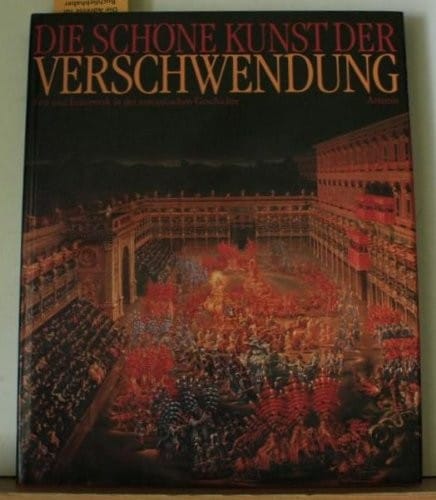 Die Schöne Kunst der Verschwendung: Fest und Feuerwerk in der europäischen Geschichte (German Edition)