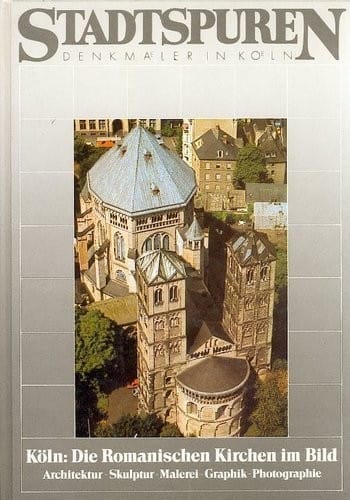 Köln, die romanischen Kirchen im Bild: Architektur, Skulptur, Malerei, Graphik, Photographie (Stadtspuren, Denkmäler in Köln) (German Edition)