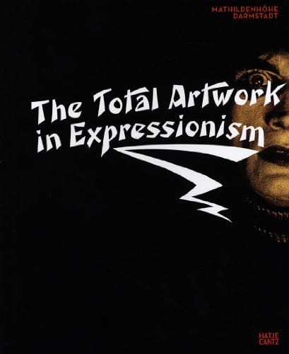 The Total Artwork in Expressionism: Art, Film, Literature, Theater, Dance, and Architecture 1905-1925