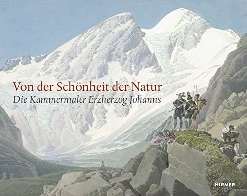 Von der Schonheit der Natur: Die Kammermaler Erzherzog Johanns (German Edition)