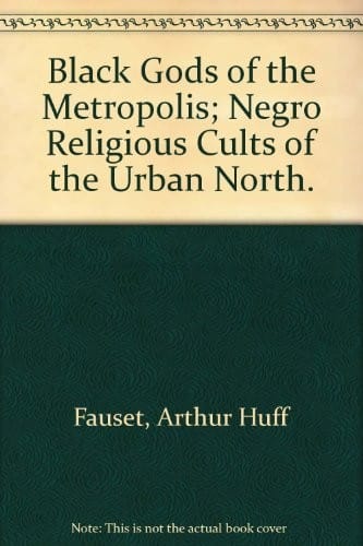 Black Gods of the Metropolis: Negro Religious Cults of the Urban North.