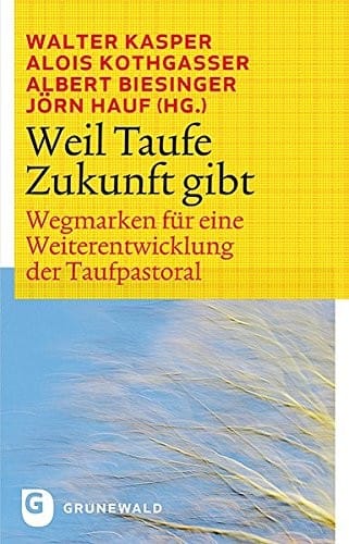 Weil Taufe Zukunft Gibt: Wegmarken Fur Eine Weiterentwicklung Der Taufpastoral (German Edition)