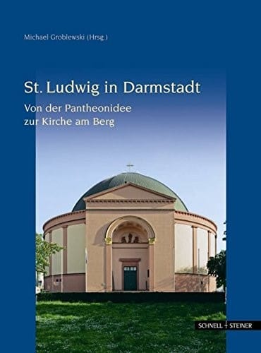 Die Ludwigskirche in Darmstadt: Von Der Pantheonidee Zur Kirche Am Berg (German Edition)