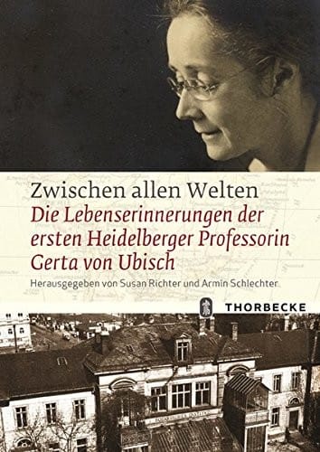 Zwischen Allen Welten: Die Lebenserinnerungen Der Ersten Heidelberger Professorin Gerta Von Ubisch (German Edition)