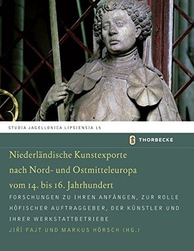 Niederlandische Kunstexporte Nach Nord- Und Ostmitteleuropa Vom 14. Bis 16. Jahrhundert: Forschungen Zu Ihren Anfangen, Zur Rolle Hofischer ... Jagellonica Lipsiensia) (German Edition)