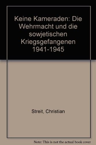 Keine Kameraden. Die Wehrmacht und die sowjetischen Kriegsgefangenen 1941-1945