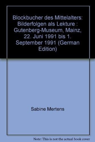 Blockbücher des Mittelalters: Bilderfolgen als Lektüre : Gutenberg-Museum, Mainz, 22. Juni 1991 bis 1. September 1991 (German Edition)
