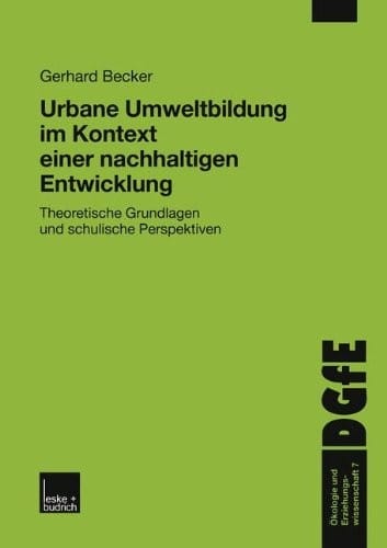 Urbane Umweltbildung im Kontext einer nachhaltigen Entwicklung: Theoretische Grundlagen und schulische Perspektiven (Ökologie und Erziehungswissenschaft) (German Edition)