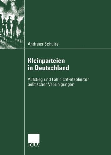 Kleinparteien in Deutschland: Aufstieg und Fall nicht-etablierter politischer Vereinigungen (Sozialwissenschaft) (German Edition)