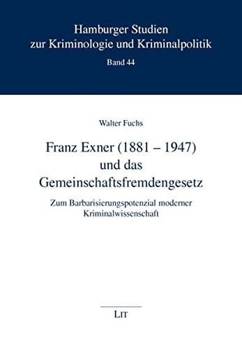 Franz Exner (1881-1947) und das Gemeinschaftsfremdengesetz: Zum Barbarisierungspotenzial moderner Kriminalwissenschaft