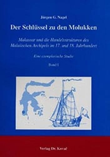 Der Schlüssel zu den Molukken: Makassar und die Handelsstrukturen des Malaiischen Archipels im 17. und 18. Jahrhundert - eine exemplarische Studie