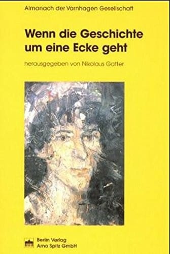 Wenn die Geschichte um eine Ecke geht (Almanach der Varnhagen Gesellschaft)