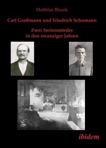 Carl Großmann und Friedrich Schumann. Zwei Serienmörder in den zwanziger Jahren (German Edition)