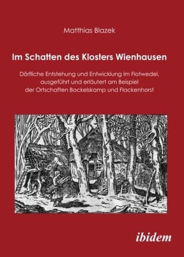 Im Schatten des Klosters Wienhausen: Dörfliche Entstehung und Entwicklung im Flotwedel, ausgeführt und erläutert am Beispiel der Ortschaften Bockelskamp und Flackenhorst (German Edition)