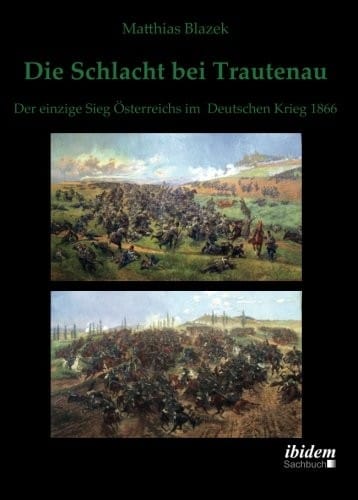 Die Schlacht bei Trautenau. Der einzige Sieg Österreichs im Deutschen Krieg 1866 (German Edition)