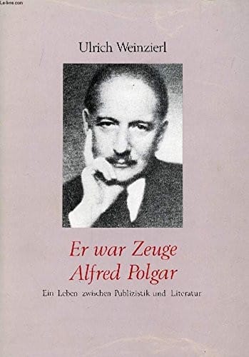 Er War Zeuge Alfred Polgar: Ein Leben Zwischen Publizistik und Literatur