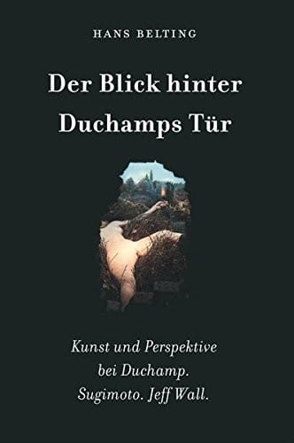 Looking through Duchamp’s Door: Art and Perspective in the Work of Duchamp, Sugimoto and Jeff Wall