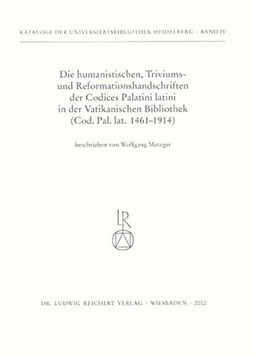 Die humanistischen Triviums- und Reformationshandschriften der Codices Palatini Latini in der Vatikanischen Bibliothek: Cod. Pal. lat. 1461bis 1914 ... Heidelberg) (German Edition)