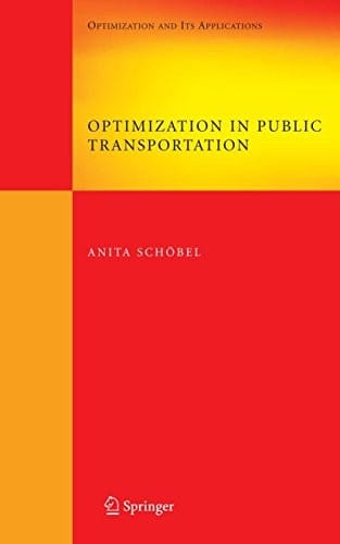 Optimization in Public Transportation: Stop Location, Delay Management and Tariff Zone Design in a Public Transportation Network (Springer Optimization and Its Applications Book 3)
