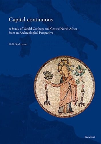 Capital continuous: A Study of Vandal Carthage and Central North Africa from an Archaeological Perspective (Spatantike - Fruhes Christentum - Byzanz)