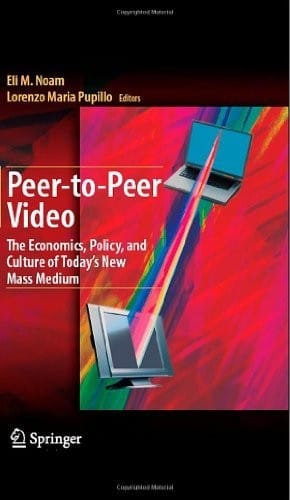 Peer-to-Peer Video: The Economics, Policy, and Culture of Today's New Mass Medium