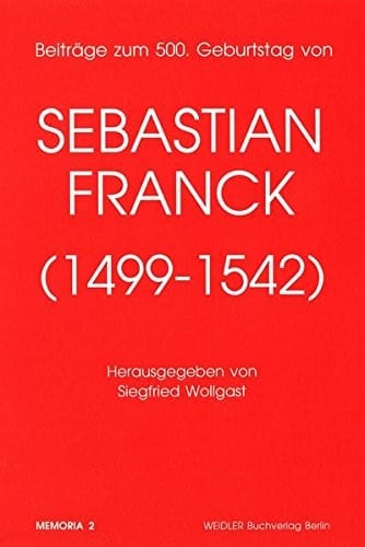 Beiträge zum 500. Geburtstag von Sebastian Franck (1499-1542)