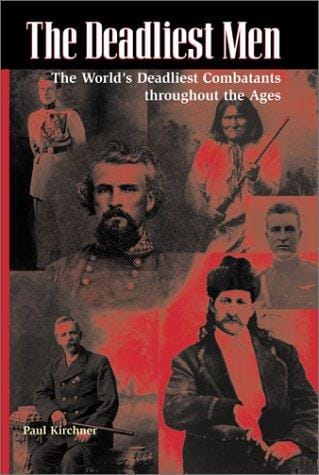 The Deadliest Men: The World's Deadliest Combatants Throughout the Ages