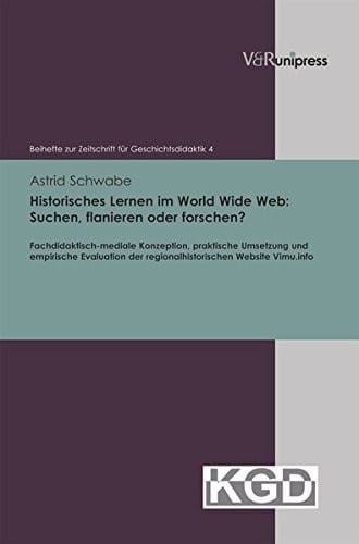 Historisches Lernen Im World Wide Web: Suchen, Flanieren Oder Forschen?: Fachdidaktisch-Mediale Konzeption, Praktische Umsetzung Und Empirische Evalua ... Zur Zeitschrift Fur Geschichtsdidaktik)