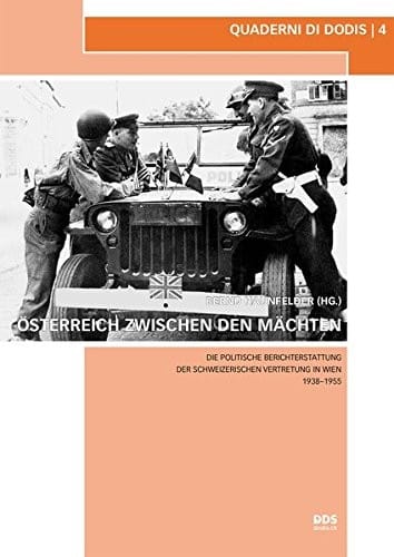 Österreich zwischen den Mächten: Die politische Berichterstattung der schweizerischen Vertretung in Wien 1938–1955: 4 (Quaderni di Dodis) (German Edition)